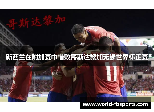 新西兰在附加赛中惜败哥斯达黎加无缘世界杯正赛