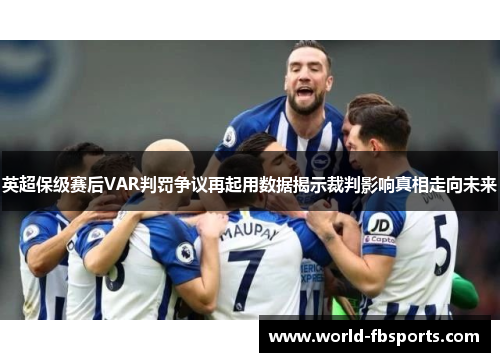 英超保级赛后VAR判罚争议再起用数据揭示裁判影响真相走向未来