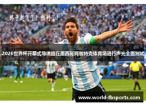 2026世界杯开幕式导演组在墨西哥阿兹特克体育场进行声光全面测试